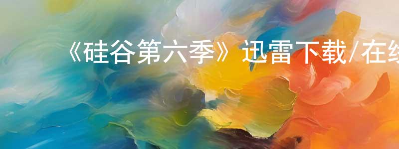 ﻿白榆的个人主页,﻿《硅谷第六季》迅雷下载/在线观看-都市情感-美剧天堂